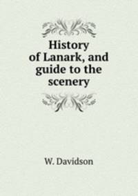 History of Lanark, and guide to the scenery