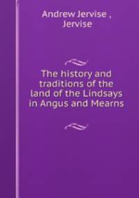 The history and traditions of the land of the Lindsays in Angus and Mearns .