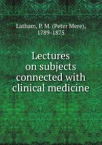 Lectures on subjects connected with clinical medicine