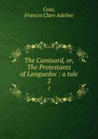 The Camisard, or, The Protestants of Languedoc : a tale. 2
