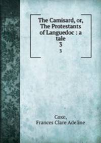 The Camisard, or, The Protestants of Languedoc : a tale. 3