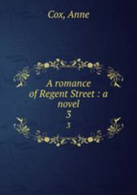 A romance of Regent Street : a novel. 3