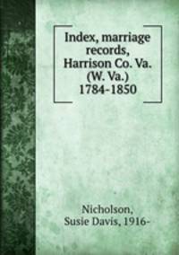 Index, marriage records, Harrison Co. Va. (W. Va.) 1784-1850