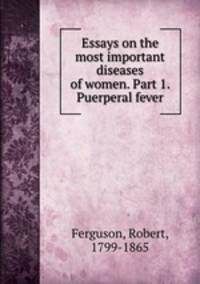 Essays on the most important diseases of women. Part 1. Puerperal fever