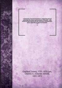 A dictionary of practical medicine: comprising general pathology, the nature and treatment of diseases . with numerous prescriptions for the medicines recommended . and an appendix of approved formulae . v.5