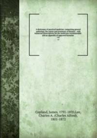 A dictionary of practical medicine: comprising general pathology, the nature and treatment of diseases . with numerous prescriptions for the medicines recommended . and an appendix of approved formulae . v.6