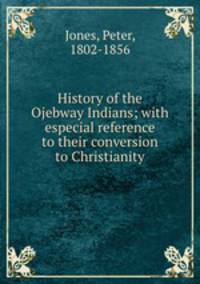 History of the Ojebway Indians; with especial reference to their conversion to Christianity