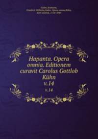 Hapanta. Opera omnia. Editionem curavit Carolus Gottlob Khn. v.14