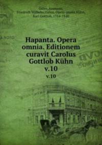 Hapanta. Opera omnia. Editionem curavit Carolus Gottlob Khn. v.10