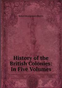 History of the British Colonies: In Five Volumes