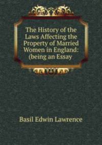 The History of the Laws Affecting the Property of Married Women in England: (being an Essay .
