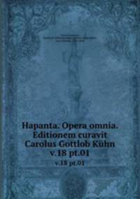 Hapanta. Opera omnia. Editionem curavit Carolus Gottlob Khn. v.18 pt.01