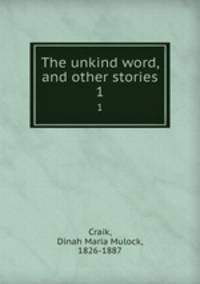 The unkind word, and other stories. 1