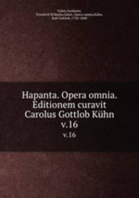 Hapanta. Opera omnia. Editionem curavit Carolus Gottlob Khn. v.16