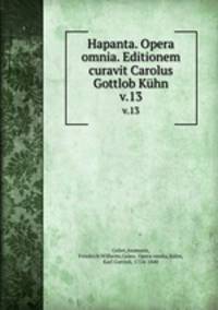Hapanta. Opera omnia. Editionem curavit Carolus Gottlob Khn. v.13