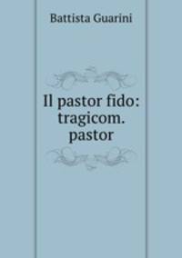 Il pastor fido: tragicom. pastor