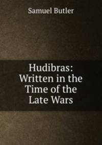 Hudibras: Written in the Time of the Late Wars