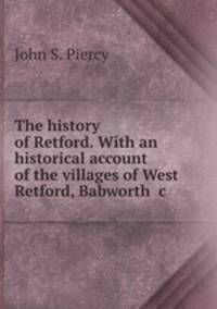 The history of Retford. With an historical account of the villages of West Retford, Babworth &c