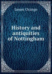History and antiquities of Nottingham