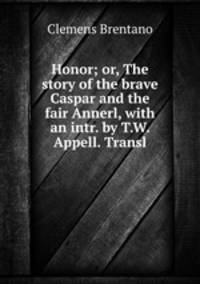 Honor; or, The story of the brave Caspar and the fair Annerl, with an intr. by T.W. Appell. Transl
