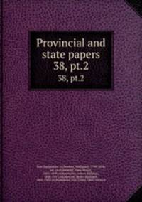Provincial and state papers. 38, pt.2