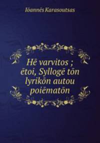 He varvitos ;etoi, Sylloge ton lyrikon autou poiematon