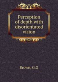 Perception of depth with disorientated vision