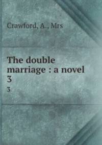The double marriage : a novel. 3