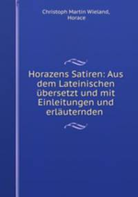 Horazens Satiren: Aus dem Lateinischen ubersetzt und mit Einleitungen und erlauternden .