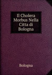 Il Cholera Morbus Nella Citta di Bologna