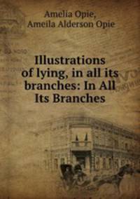 Illustrations of lying, in all its branches: In All Its Branches