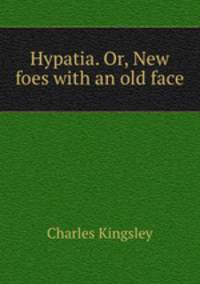 Hypatia. Or, New foes with an old face