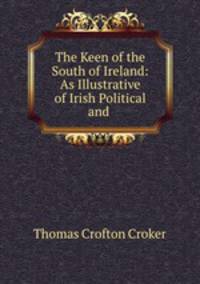 The Keen of the South of Ireland: As Illustrative of Irish Political and .