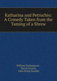 Katharina and Petruchio: A Comedy Taken from the Taming of a Shrew