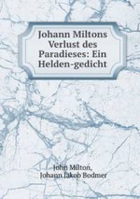 Johann Miltons Verlust des Paradieses: Ein Helden-gedicht