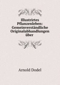 Illustrirtes Pflanzenleben: Gemeinverstandliche Originalabhandlungen uber .