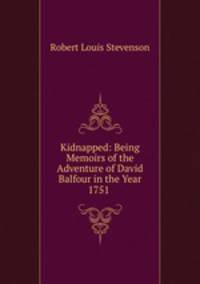 Kidnapped: Being Memoirs of the Adventure of David Balfour in the Year 1751 .