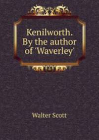 Kenilworth. By the author of 