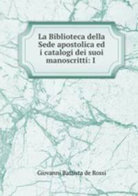 La Biblioteca della Sede apostolica ed i catalogi dei suoi manoscritti: I .