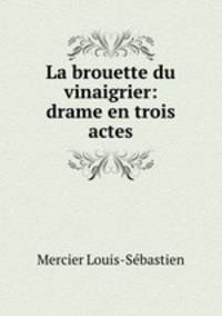 La brouette du vinaigrier: drame en trois actes