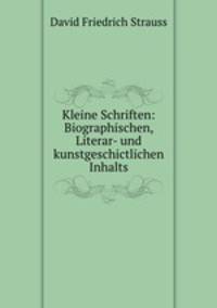 Kleine Schriften: Biographischen, Literar- und kunstgeschictlichen Inhalts