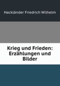 Krieg und Frieden: Erzahlungen und Bilder