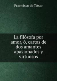 La filosofa por amor, o, cartas de dos amantes apasionados y virtuosos