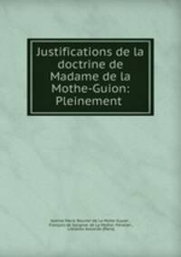 Justifications de la doctrine de Madame de la Mothe-Guion: Pleinement .