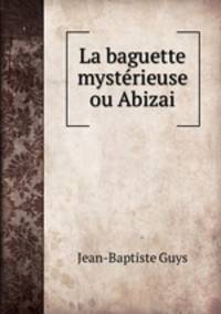 La baguette mysterieuse ou Abizai