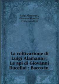 La coltivazione di Luigi Alamanni ; Le api di Giovanni Rucellai ; Bacco in .