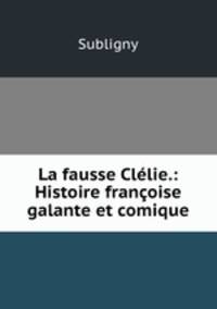 La fausse Clelie.: Histoire francoise galante et comique