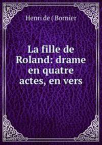 La fille de Roland: drame en quatre actes, en vers