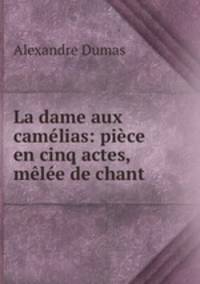 La dame aux camelias: piece en cinq actes, melee de chant