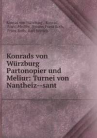 Konrads von Wrzburg Partonopier und Meliur: Turnei von Nantheiz--sant .